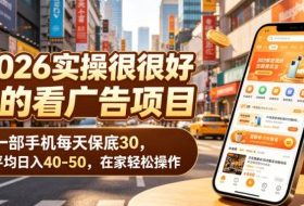 2026实操很好賺的看广告项目，一部手机每天保底30，平均日入40-50，在家轻松操作【揭秘】