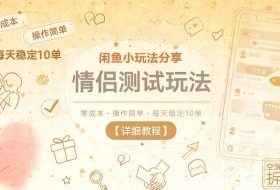 闲鱼小玩法分享，情侣测试玩法，零成本，操作简单，每天稳定10单【详细教程】