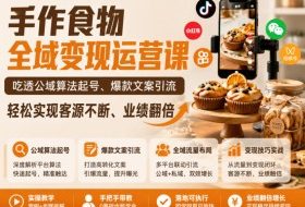 手作食物全域变现运营课，吃透公域算法起号、爆款文案引流，轻松实现客源不断、业绩翻倍