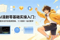 AI漫剧零基础实操入门：从剧本创作到视频剪辑，十大模块一站式教学
