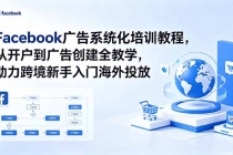 Facebook广告系统化培训教程,从开户到广告创建全教学,助力跨境新手入门海外投放