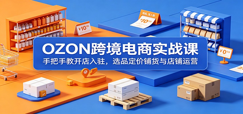 OZON跨境电商实战课:手把手教开店入驻,选品定价铺货与店铺运营 OZON跨境电商实战课:手把手教开店入驻,选品定价铺货与店铺运营