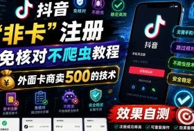 抖音“非卡”注册免核对不爬虫教程，外面卡商卖500的技术，效果自测