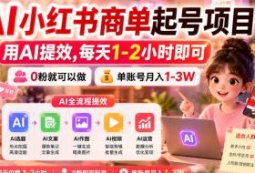 AI小红书商单起号项目，用AI提效,每天1-2小时即可，0粉就可以做，单账号月入1-3W