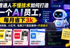 普通人不懂技术如何打造一个AI员工，每月省下3k，附闲鱼、小红书、电商3个真实案例+开源提示【文档】