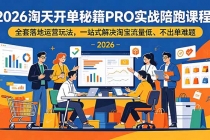 2026淘天开单秘籍PRO实战陪跑课程：全套落地运营玩法，一站式解决淘宝流量低、不出单难题