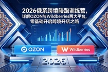 2026俄系跨境陪跑训练营，详解OZON与Wildberries两大平台，零基础开启跨境开店之路