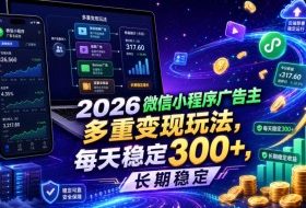 2026微信小程序广告主，多重变现玩法，每天稳定300+，长期稳定【揭秘】