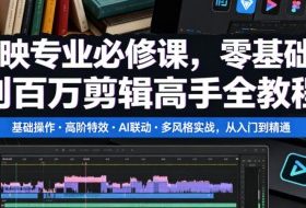 剪映专业必修课,零基础到百万剪辑高手全教程,基础操作・高阶特效・AI联动・多风格实战,从入门到精通