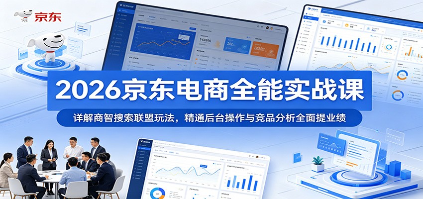 2026京东电商全能实战课:详解商智搜索联盟玩法,精通后台操作与竞品分析全面提业绩 2026京东电商全能实战课:详解商智搜索联盟玩法,精通后台操作与竞品分析全面提业绩