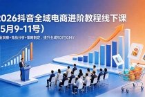 2026抖音全域电商进阶教程线下课(5月9-11号)行业洞察+竞品分析+策略制定,提升全域ROI与GMV
