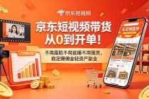 京东短视频带货从0到开单!不用露脸不用直播不用囤货,稳定赚佣金轻资产副业