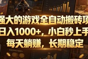 超强大的游戏全自动搬砖项目，日入1000+，小白秒上手，每天躺賺，长期稳定【揭秘】