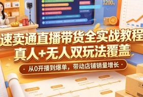 速卖通直播带货全实战教程，真人+无人双玩法覆盖，从0开播到爆单，带动店铺销量增长