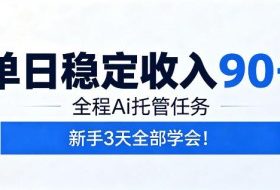 单日稳定收入90+，全程Ai托管任务，新手3天学会！【揭秘】