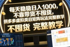每天稳稳日入1000，不靠带货不囤货，拼多多虚拟类目矩阵玩法完整教学【揭秘】