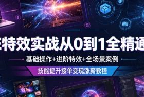 AE特效实战从0到1全精通课，基础操作+进阶特效+全场景案例，技能提升接单变现涨薪教程
