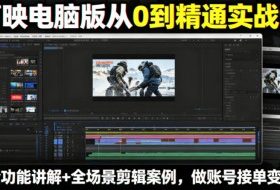 剪映电脑版从0到精通实战课，全功能讲解+全场景剪辑案例，做账号接单变现