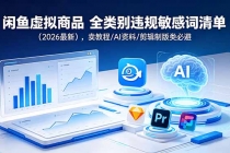 闲鱼虚拟商品 全类别违规敏感词清单（2026最新），卖教程/AI资料/剪辑制版类必避