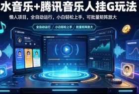汽水音乐+腾讯音乐人挂G玩法，懒人项目，全自动运行，小白轻松上手，可批量矩阵放大【揭秘】