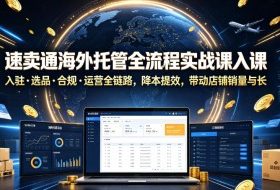 速卖通海外托管全流程实战课入驻・选品・合规・运营全链路，降本提效，带动店铺销量与收益增长