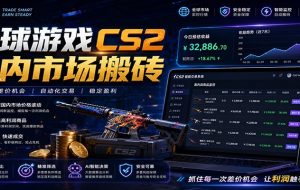 全球游戏CS2国内市场自动云搬砖,只需手机操作,简单易上手,日入300+