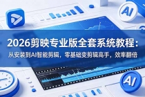 2026剪映专业版全套系统教程:从安装到AI智能剪辑,零基础变剪辑高手,效率翻倍
