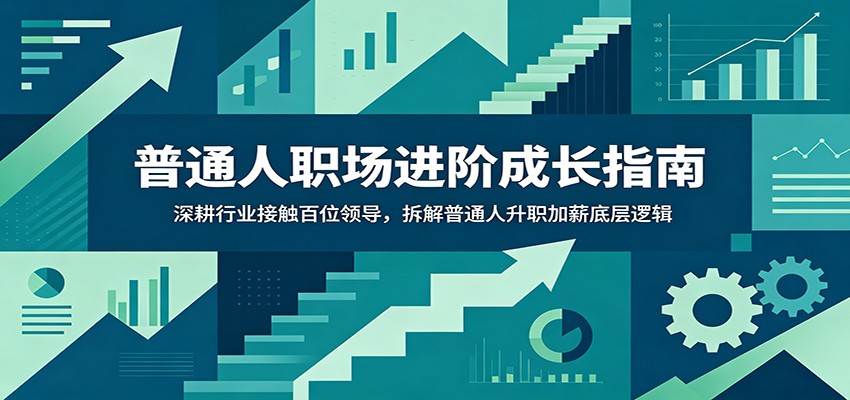 普通人职场进阶成长指南:深耕行业接触百位领导,拆解普通人升职加薪底层逻辑 普通人职场进阶成长指南:深耕行业接触百位领导,拆解普通人升职加薪底层逻辑