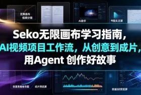 Seko无限画布学习指南,AI视频项目工作流,从创意到成片,用Agent 创作好故事