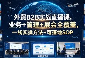 外贸B2B实战直播课,业务+管理+展会全覆盖,一线实操方法+可落地SOP