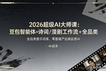 2026超级AI大师课：豆包智能体+诗词/漫剧工作流+全品类提示词库，零基础产出高品质AI