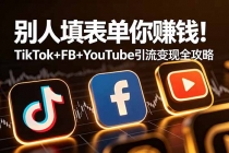 别人填表单你赚钱！TikTok+FB+YouTube 引流变现全攻略【原创双语字幕】