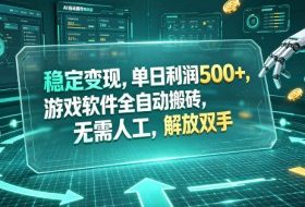 稳定变现,单日利润500+,游戏软件全自动搬砖,无需人工,解放双手【揭秘】