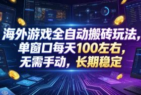 海外游戏全自动搬砖玩法，单窗口每天100左右，无需手动，长期稳定！【揭秘】