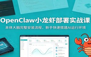 OpenClaw小龙虾部署实战课：本体大脑完整安装流程，新手快速搭建AI运行环境