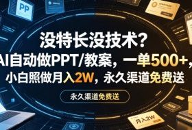 没特长没技术？AI自动做PPT/教案，一单500+，小白照做月入2W，永久渠道免费送【揭秘】