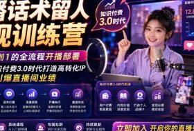 直播话术留人变现训练营，实现从0到1的全流程开播部署，助你在知识付费3.0时代打造高转化IP，引爆直播间业绩