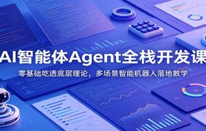 AI智能体Agent全栈开发课：零基础吃透底层理论，多场景智能机器人落地教学