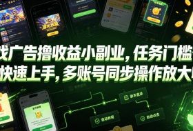 游戏广告撸收益小副业，任务门槛低，新手快速上手，多账号同步操作放大收益