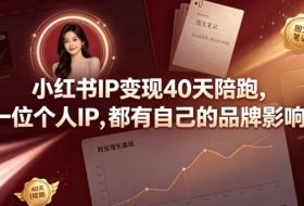 小红书IP变现40天陪跑，每一位个人IP，都有自己的品牌影响力