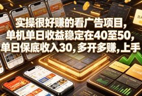 实操很好賺的看广告项目，单机单日收益稳定在40至50，单日保底收入30，多开多賺，上手就能变现【揭秘】