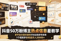 抖音50万粉博主热点信息差教学:多平台分发抖音快手B站视频号微博,1个视频多份收益月入20000+