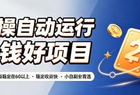 实操自动运行挣钱好项目,单号单日收益稳定在60以上,稳定收益快,小白副业首选【揭秘】