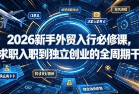 2026新手外贸入行必修课,从求职入职到独立创业的全周期干货