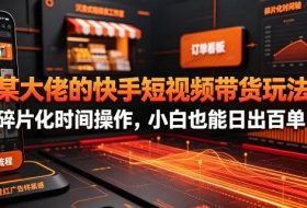 某大佬的26年最新快手短视频带货玩法,碎片化时间操作,小白也能日出百单