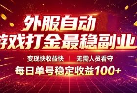 外服自动游戏打金最稳副业，变现快收益快，无需人员看守，每日单号稳定收益100+【揭秘】