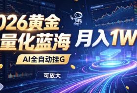 2026黄金量化蓝海：AI全自动挂G，月入1W+，可放大！【揭秘】