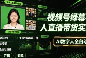 视频号绿幕半无人直播带货实战课|0基础不露脸起号、手机电脑双端开播、矩阵多平台变现、AI数字人全自动直播