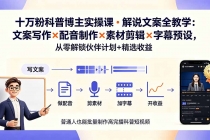 10万粉科普博主实操课-解说文案全教学:文案写作×配音制作×素材剪辑×字幕预设,从零解锁伙伴计划+精选收益