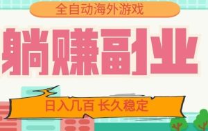 全自动海外游戏躺赚副业:日入几百,长久稳定,小白可操作!